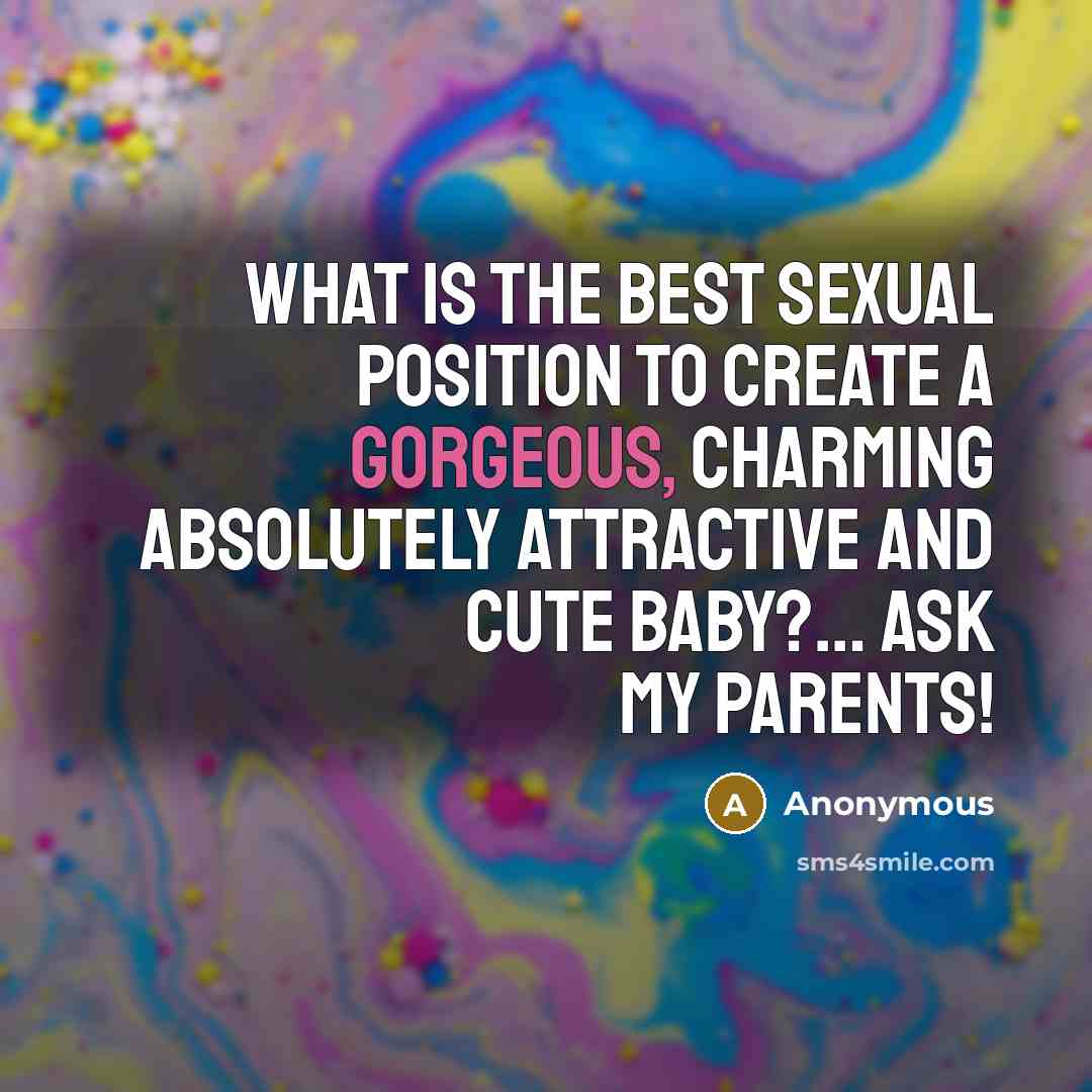 “What is the best sexual position to create a gorgeous,…” quote by Anonymous