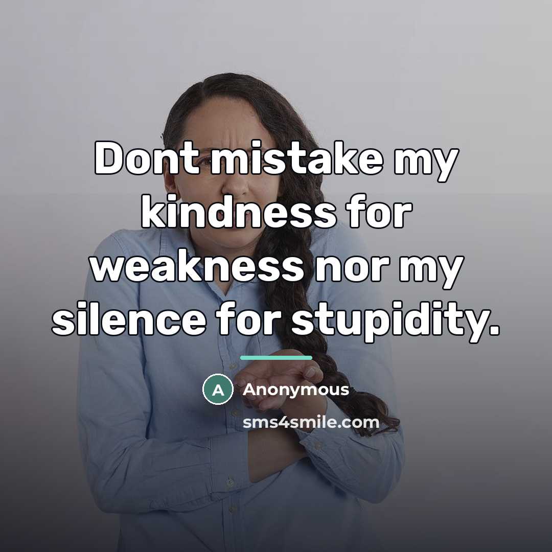 “Dont mistake my kindness for weakness nor my silence for…” quote by Anonymous