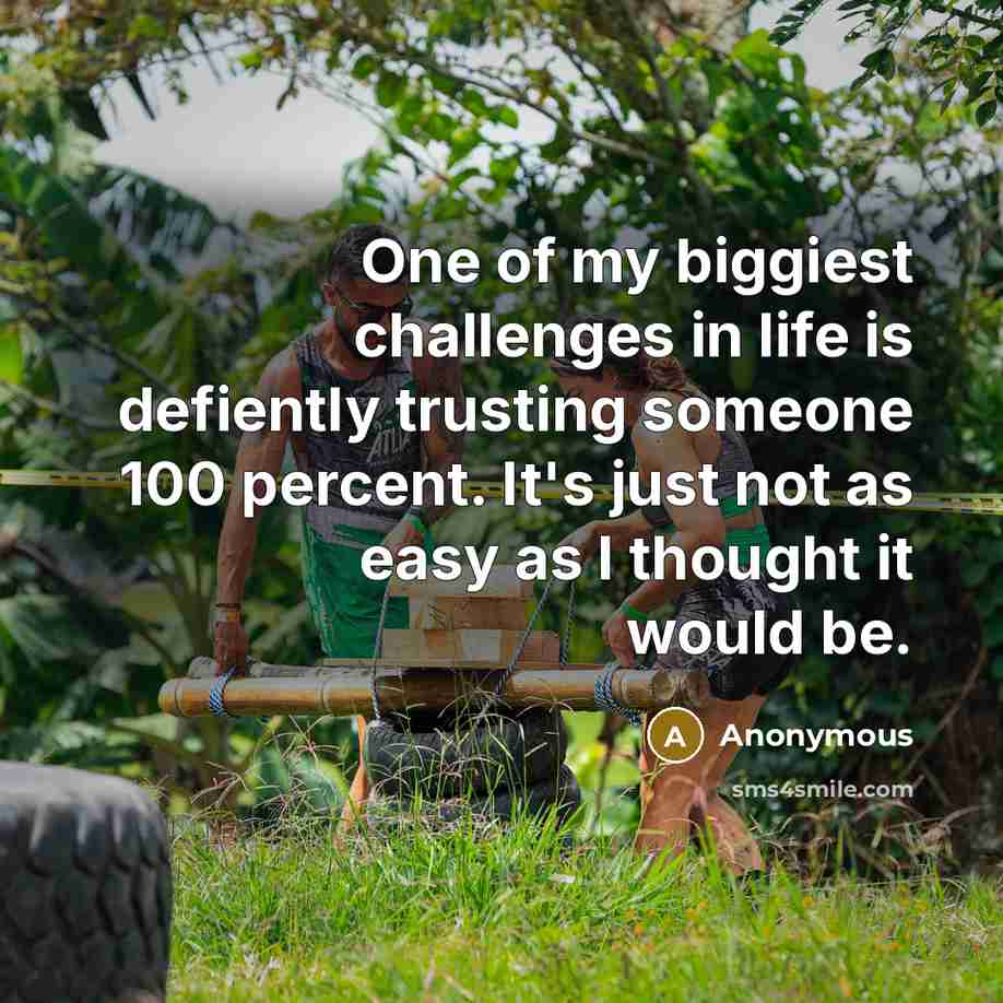 “One of my biggiest challenges in life is defiently trusting…” quote by Anonymous