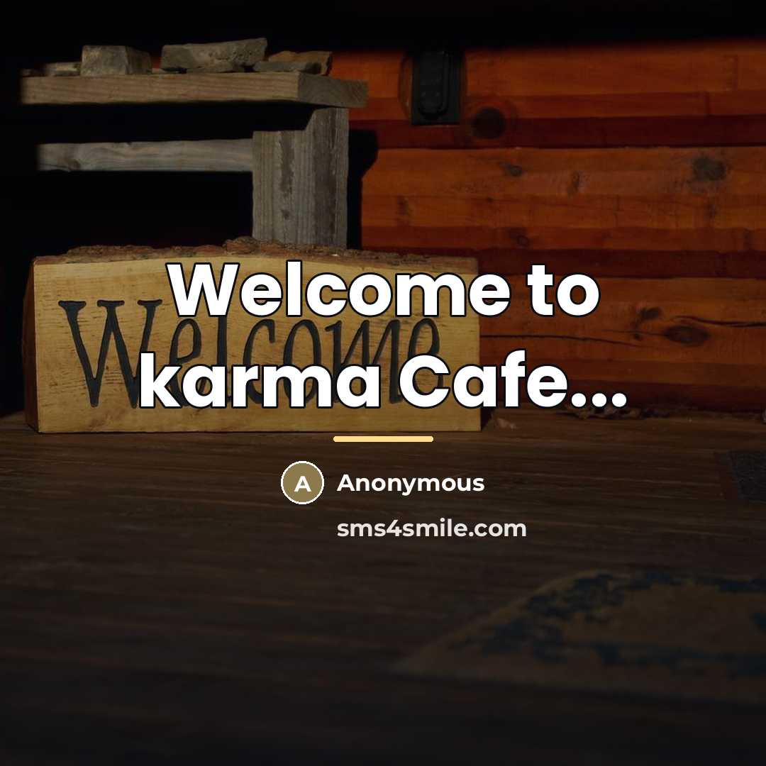 “Welcome to karma Cafe...…” quote by Anonymous