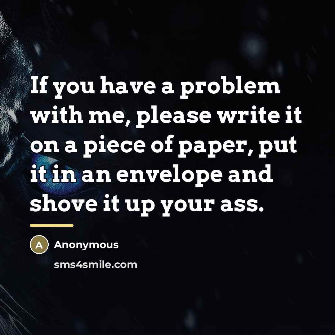 “If you have a problem with me, please write it…” quote by Anonymous