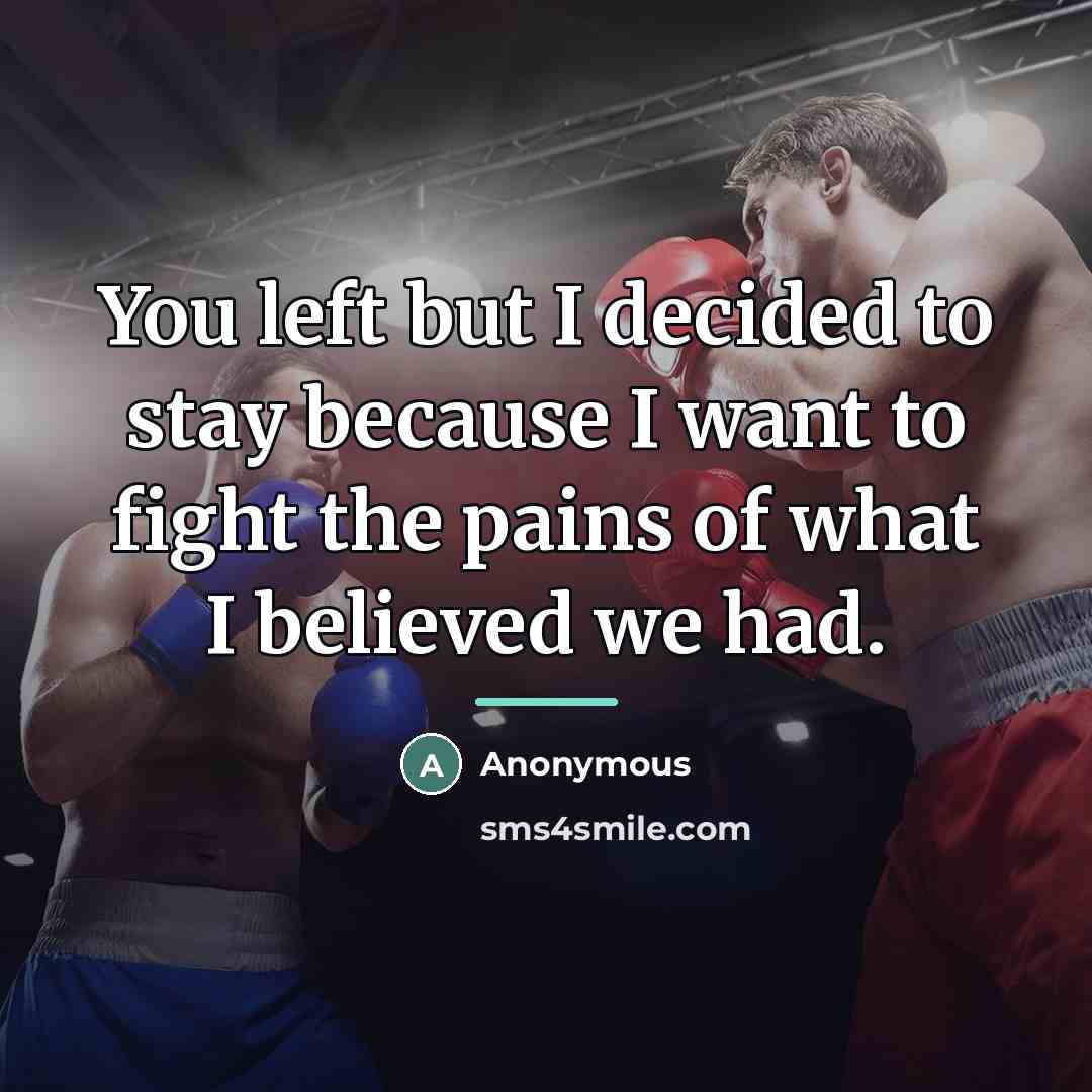 “You left but I decided to stay because I want…” quote by Anonymous