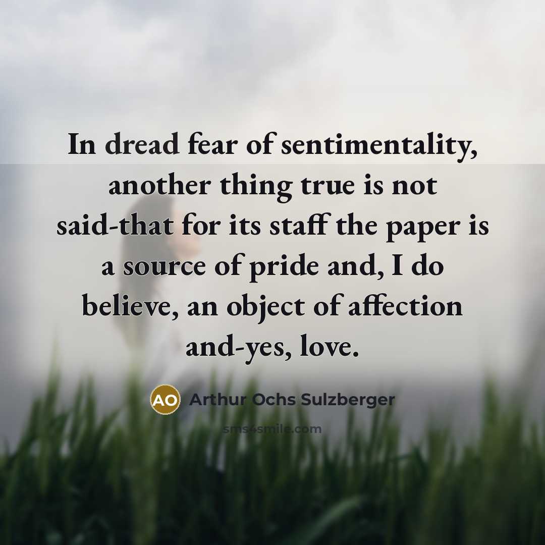 “In dread fear of sentimentality, another thing true is not…” quote by Arthur Ochs Sulzberger