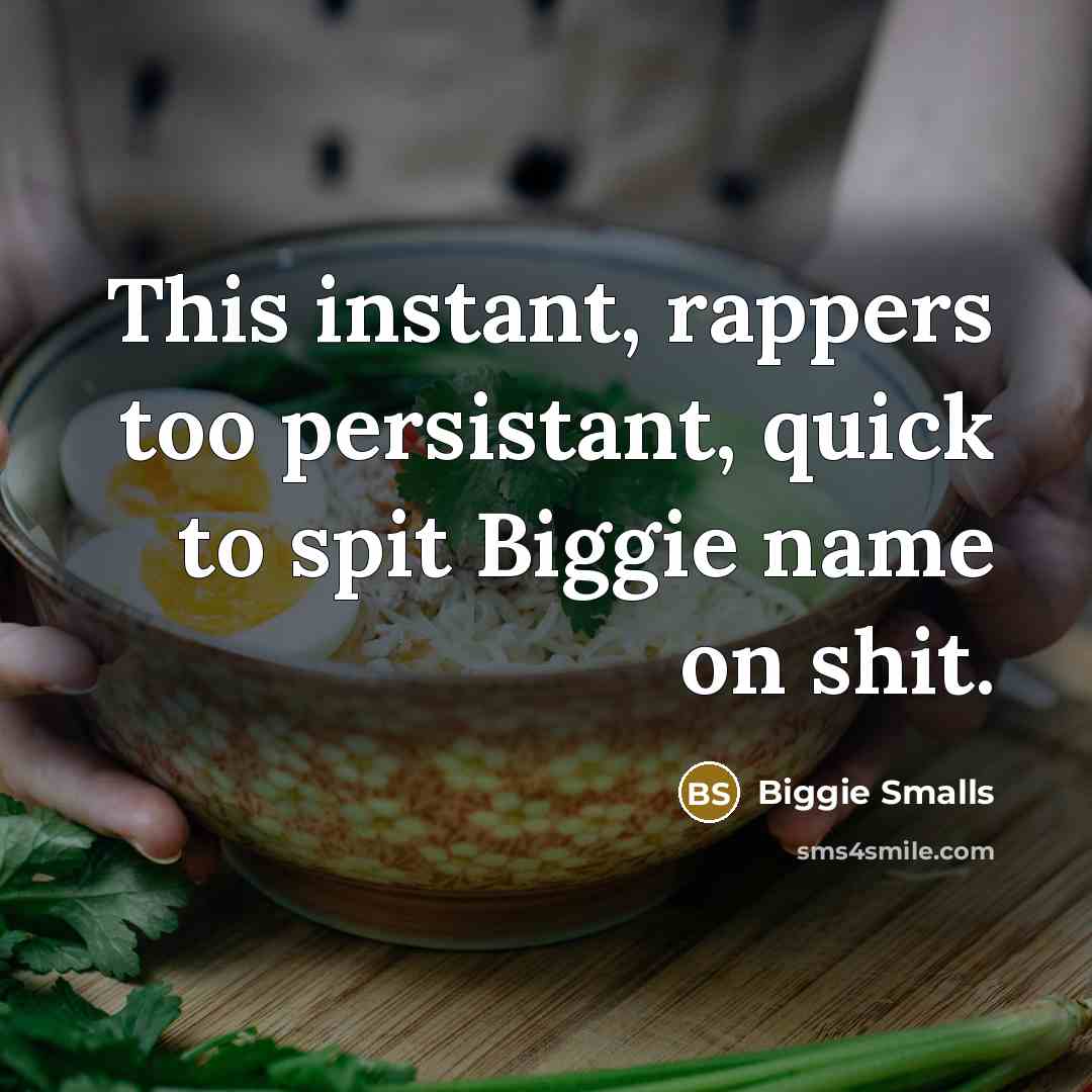 “This instant, rappers too persistant, quick to spit Biggie name…” quote by Biggie Smalls
