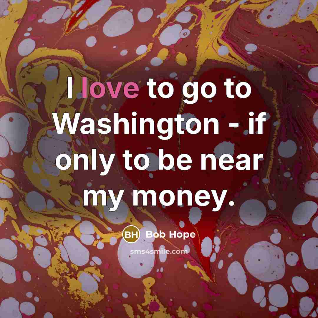 “I love to go to Washington - if only to…” quote by Bob Hope