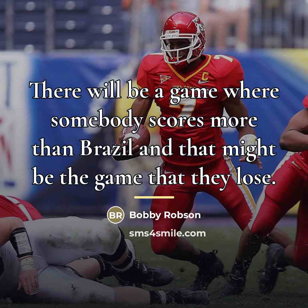 “There will be a game where somebody scores more than…” quote by Bobby Robson