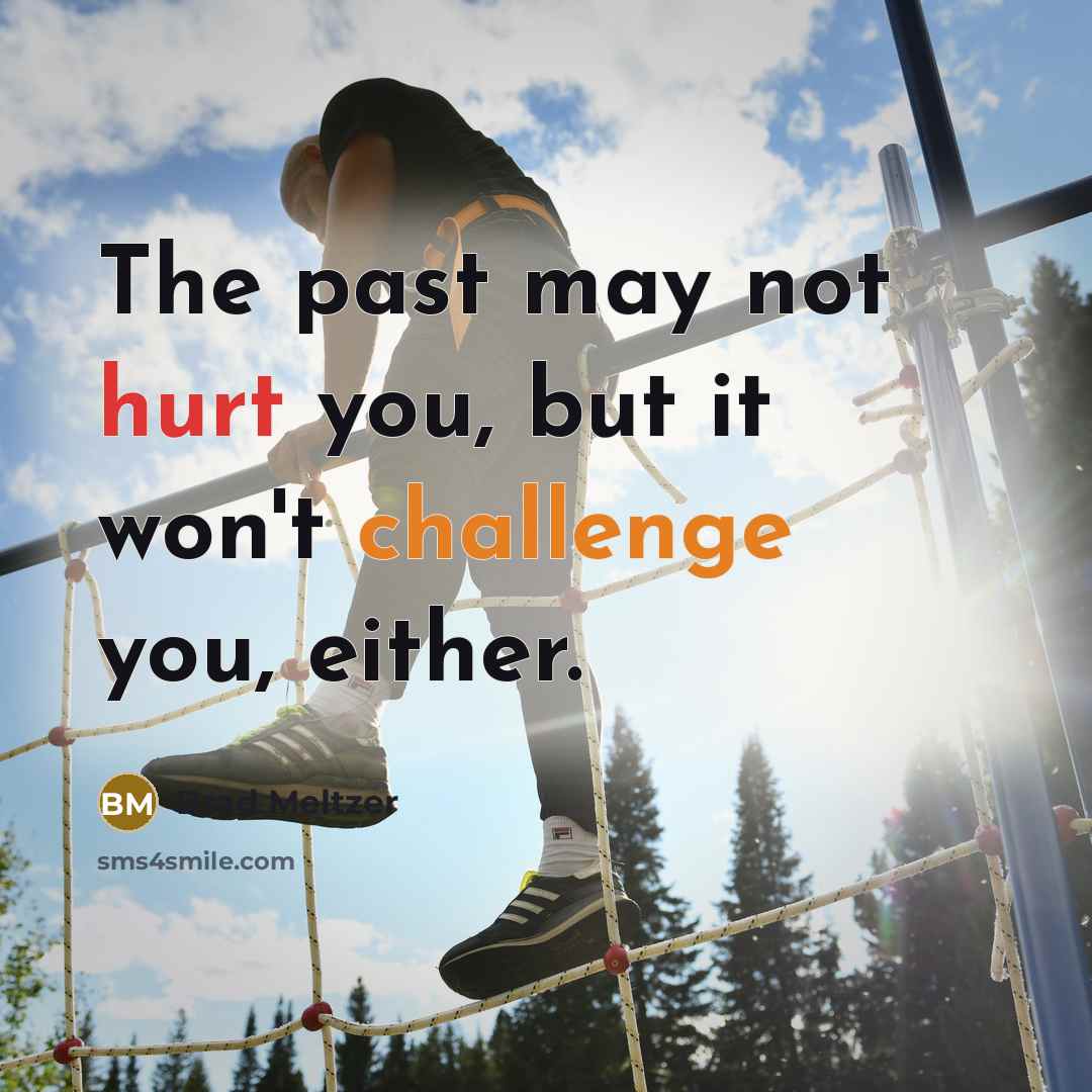 “The past may not hurt you, but it won't challenge you, either.” quote by Brad Meltzer