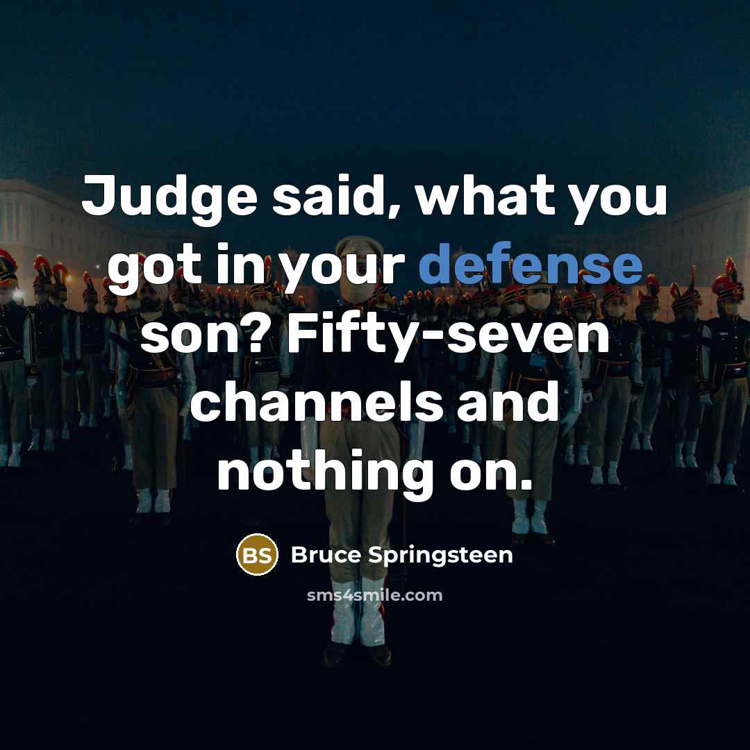 “Judge said, what you got in your defense son? Fifty-seven…” quote by Bruce Springsteen