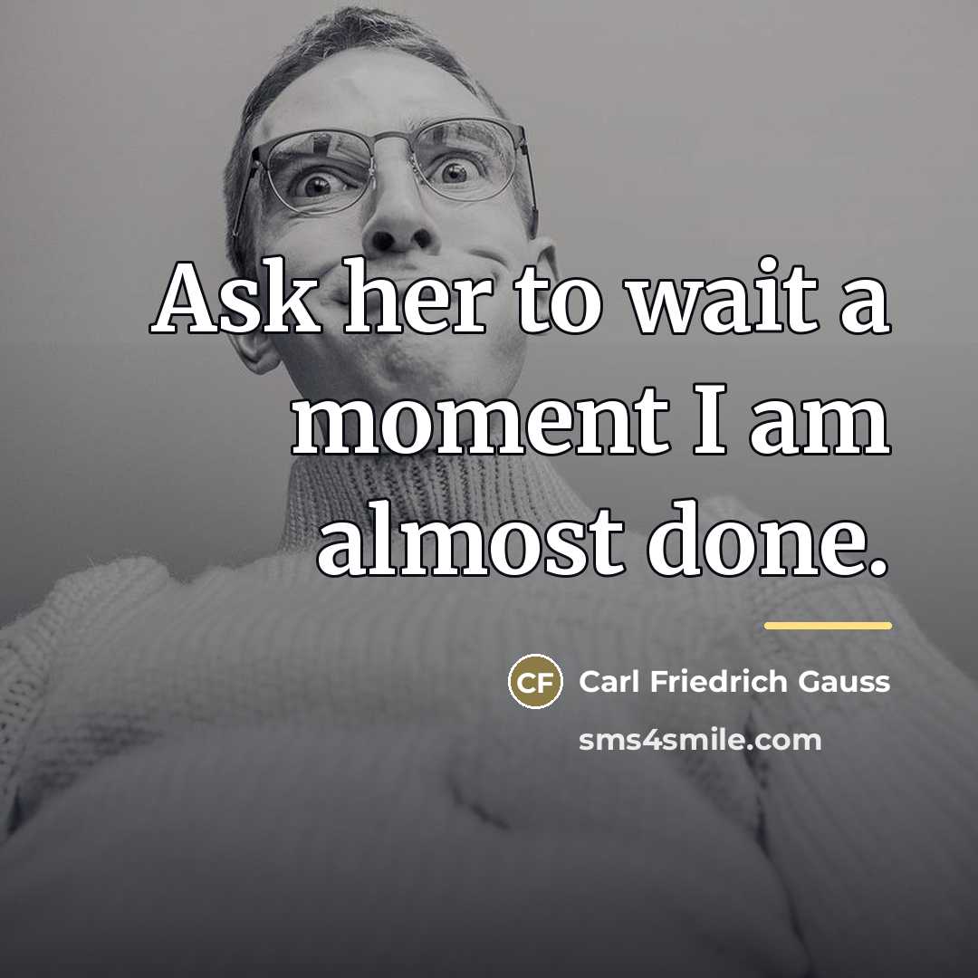 “Ask her to wait a moment I am almost done.…” quote by Carl Friedrich Gauss