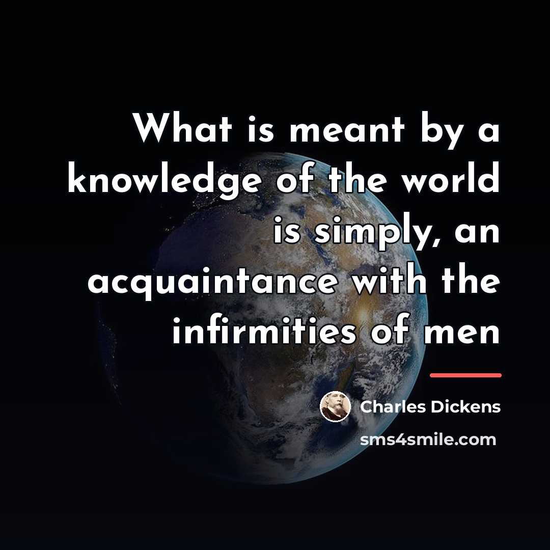 “What is meant by a knowledge of the world is…” quote by Charles Dickens