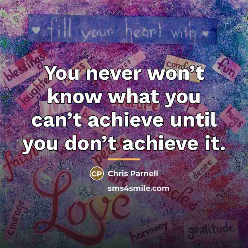 “You never won’t know what you can’t achieve until you…” quote by Chris Parnell