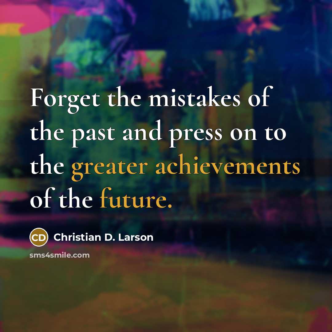 “Forget the mistakes of the past and press on to…” quote by Christian D. Larson