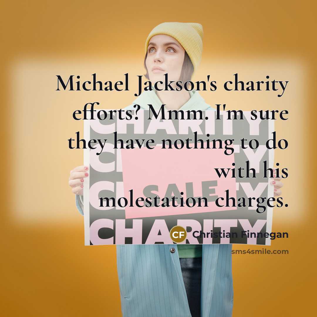 “Michael Jackson's charity efforts? Mmm. I'm sure they have nothing…” quote by Christian Finnegan