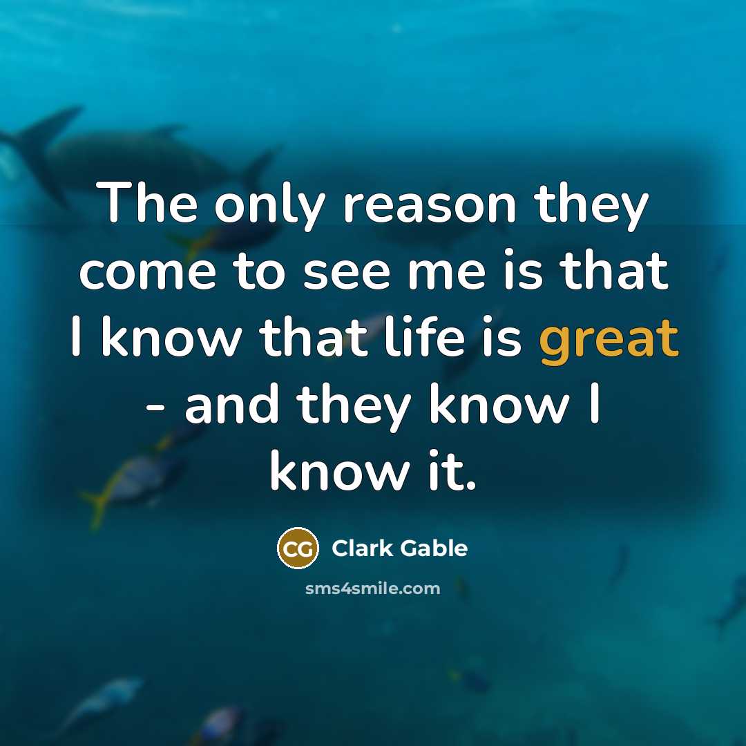 “The only reason they come to see me is that…” quote by Clark Gable