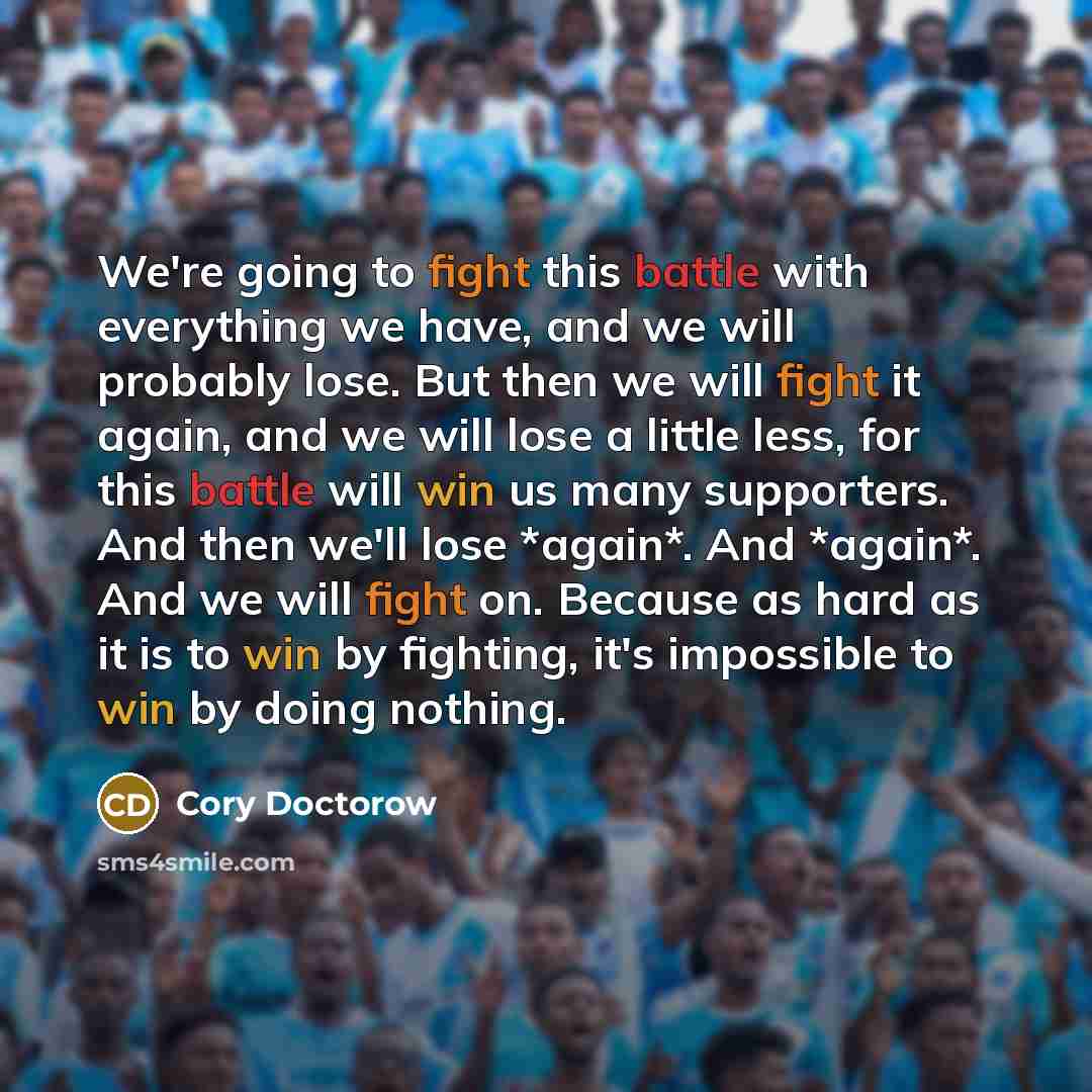 “We're going to fight this battle with everything we have,…” quote by Cory Doctorow