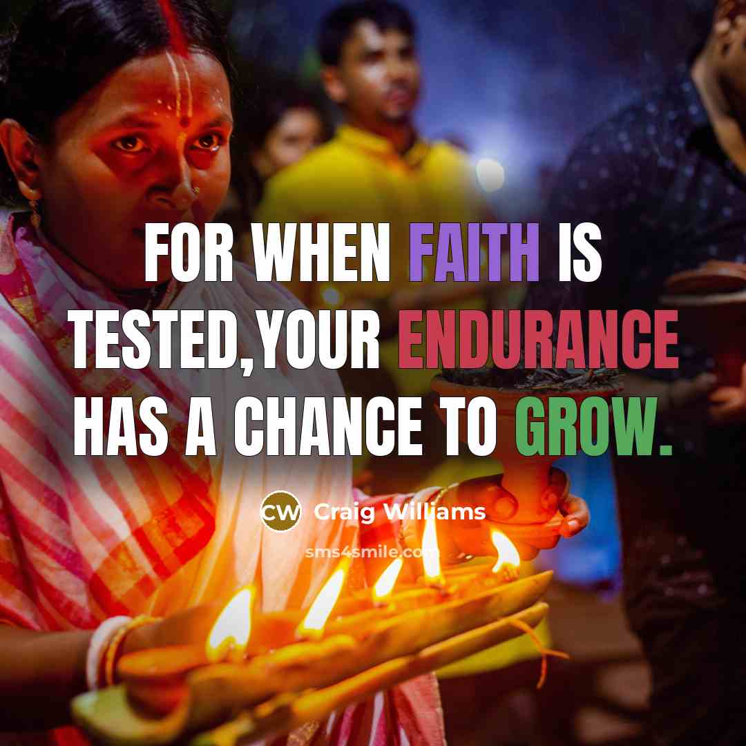 “For when faith is tested,your endurance has a chance to grow.” quote by Craig Williams
