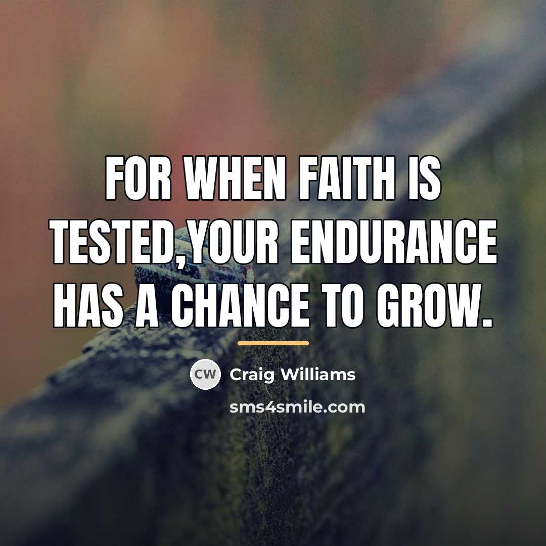 “For when faith is tested,your endurance has a chance to…” quote by Craig Williams