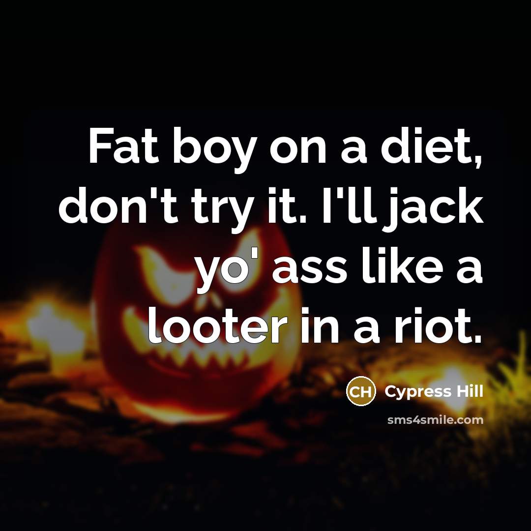“Fat boy on a diet, don't try it. I'll jack…” quote by Cypress Hill