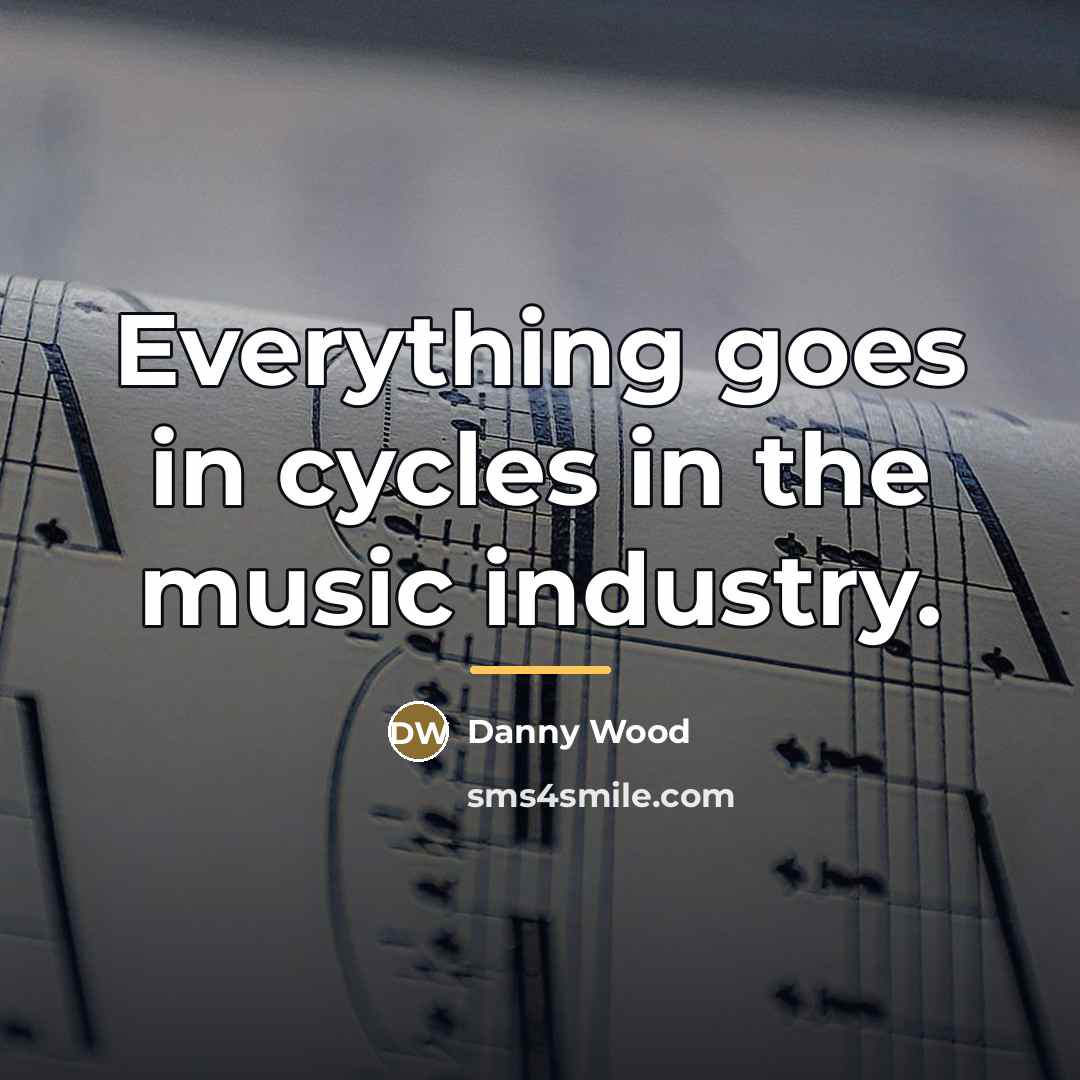 “Everything goes in cycles in the music industry.…” quote by Danny Wood