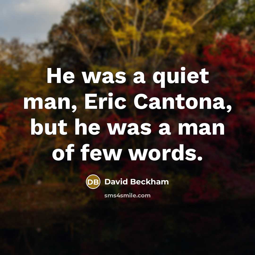 “He was a quiet man, Eric Cantona, but he was…” quote by David Beckham