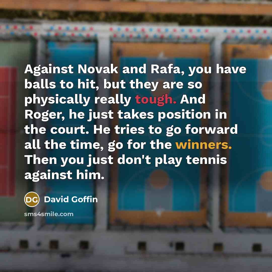 “Against Novak and Rafa, you have balls to hit, but…” quote by David Goffin