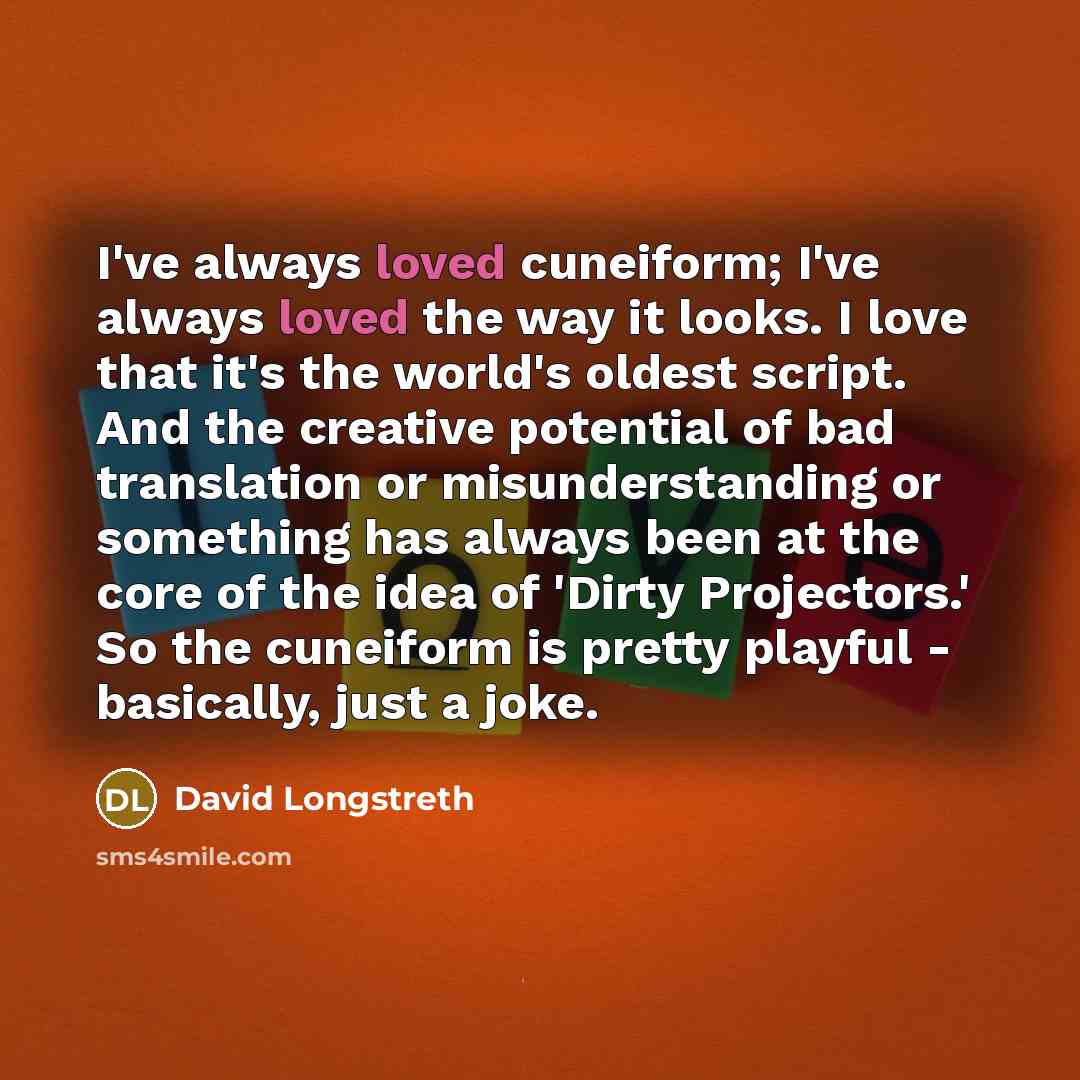 “I've always loved cuneiform; I've always loved the way it…” quote by David Longstreth