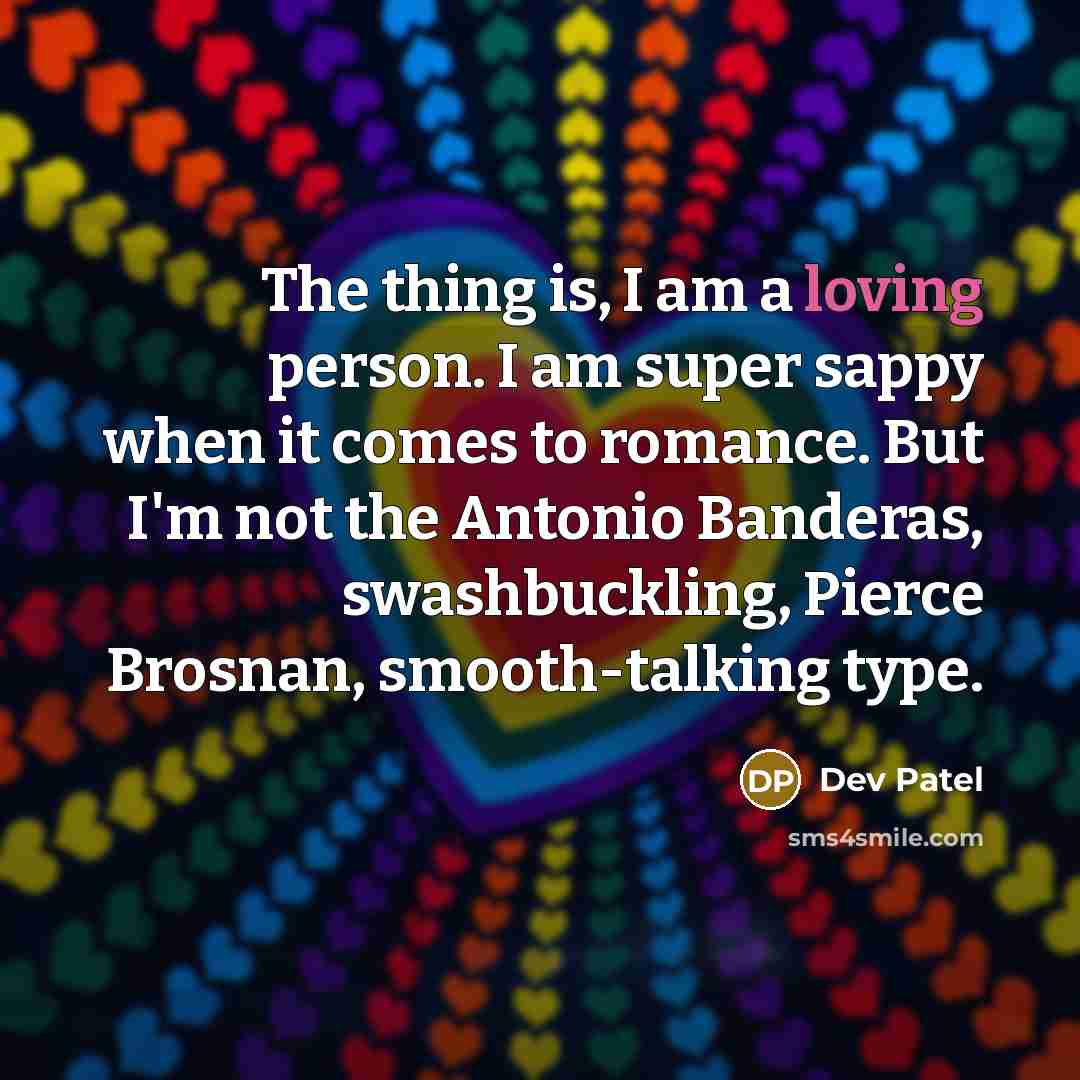 “The thing is, I am a loving person. I am…” quote by Dev Patel