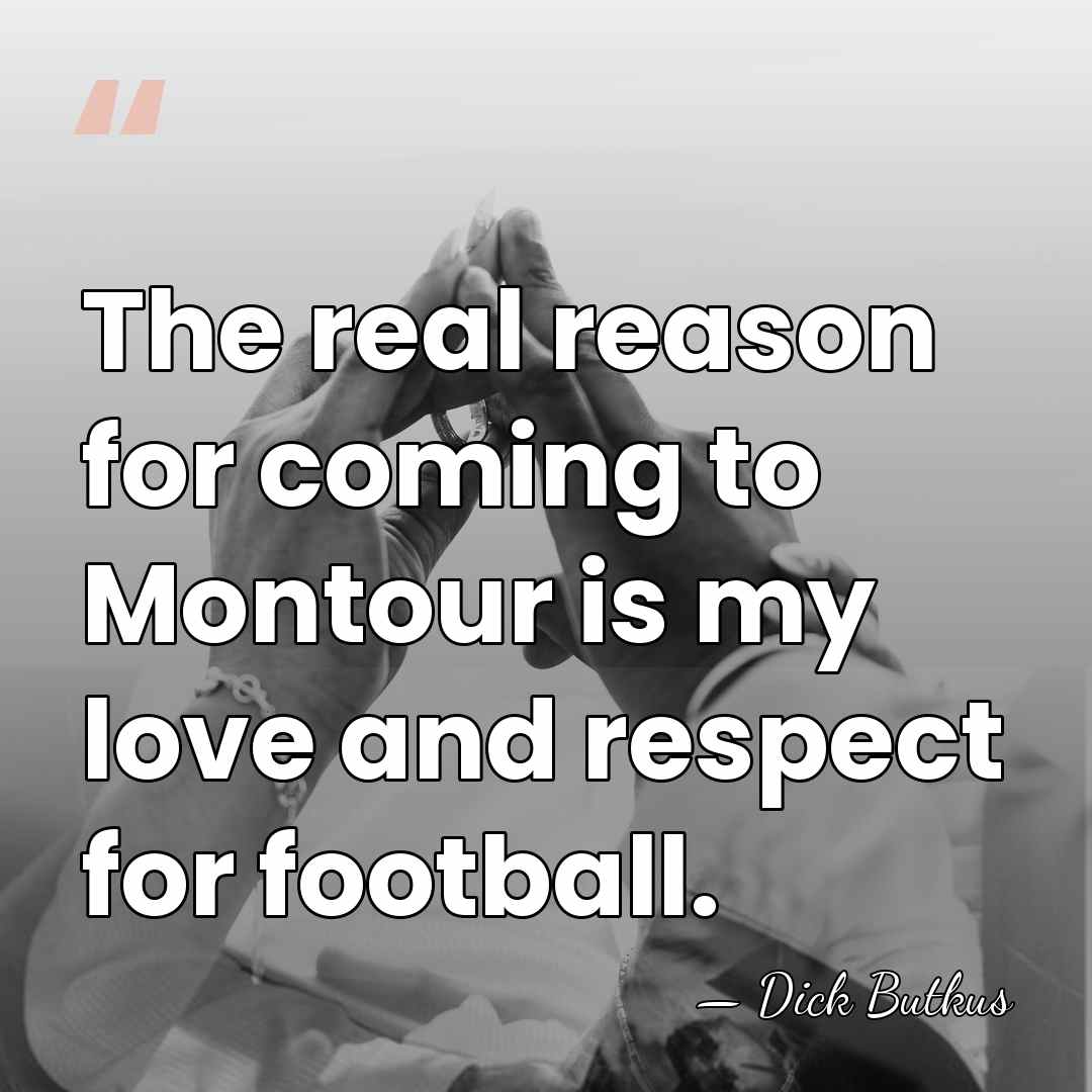 The real reason for coming to Montour is my love and respect&hellip; - Dick Butkus