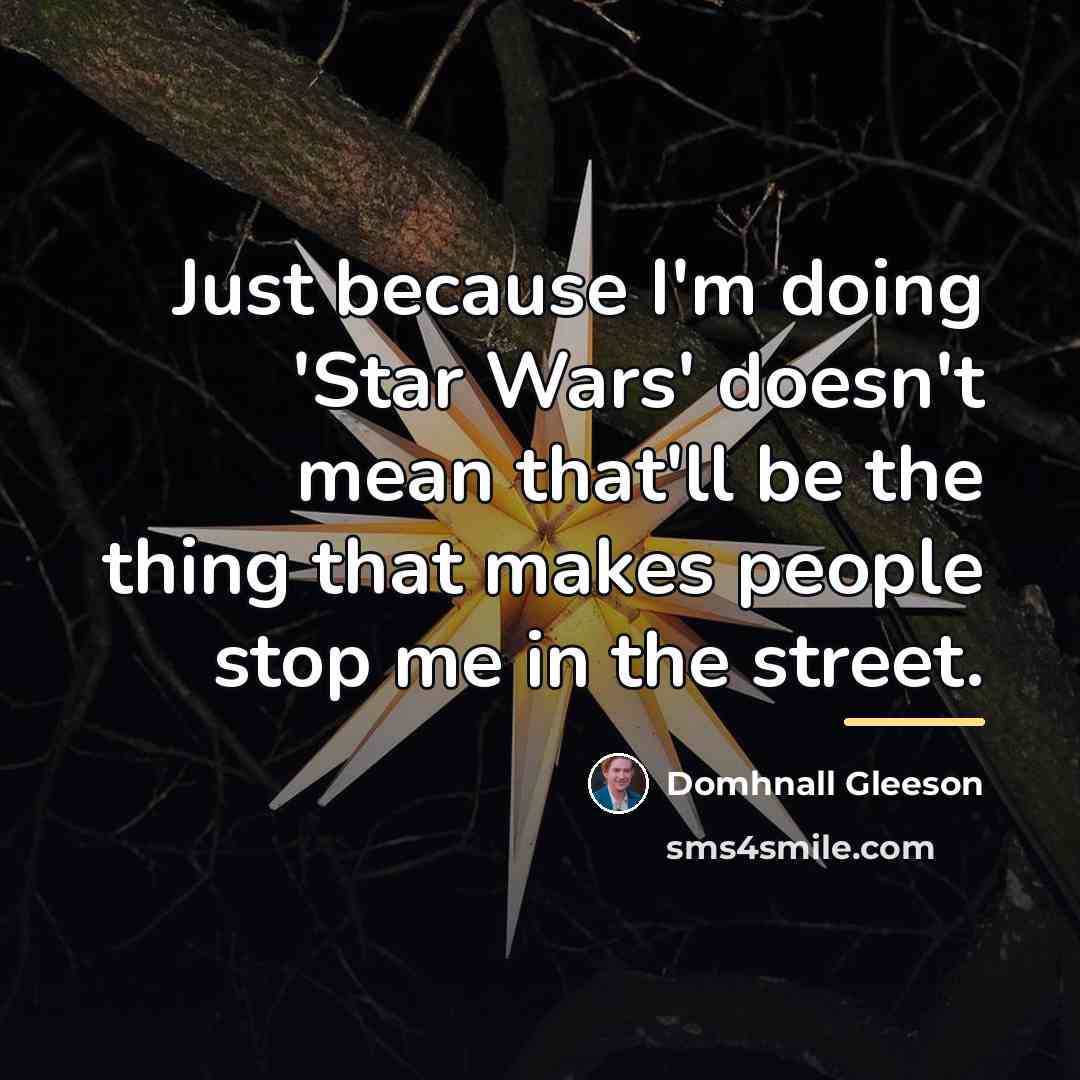 “Just because I'm doing 'Star Wars' doesn't mean that'll be…” quote by Domhnall Gleeson