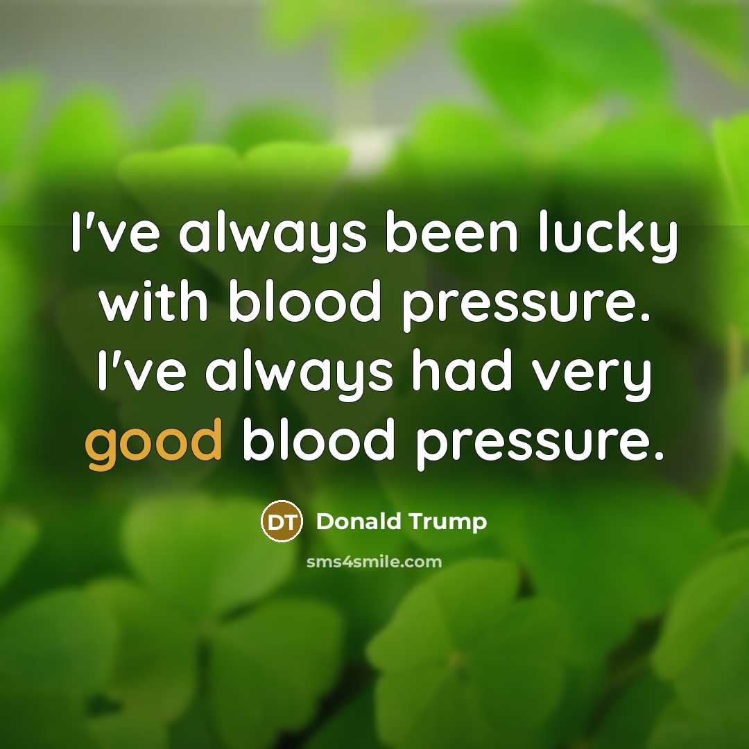 “I've always been lucky with blood pressure. I've always had…” quote by Donald Trump