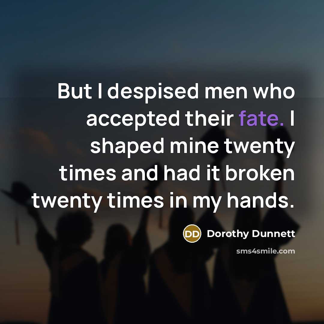 “But I despised men who accepted their fate. I shaped…” quote by Dorothy Dunnett