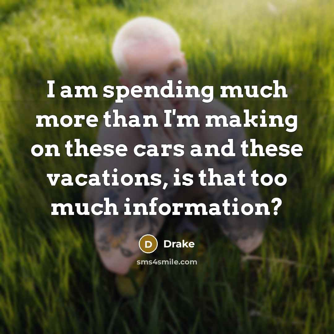 “I am spending much more than I'm making on these…” quote by Drake