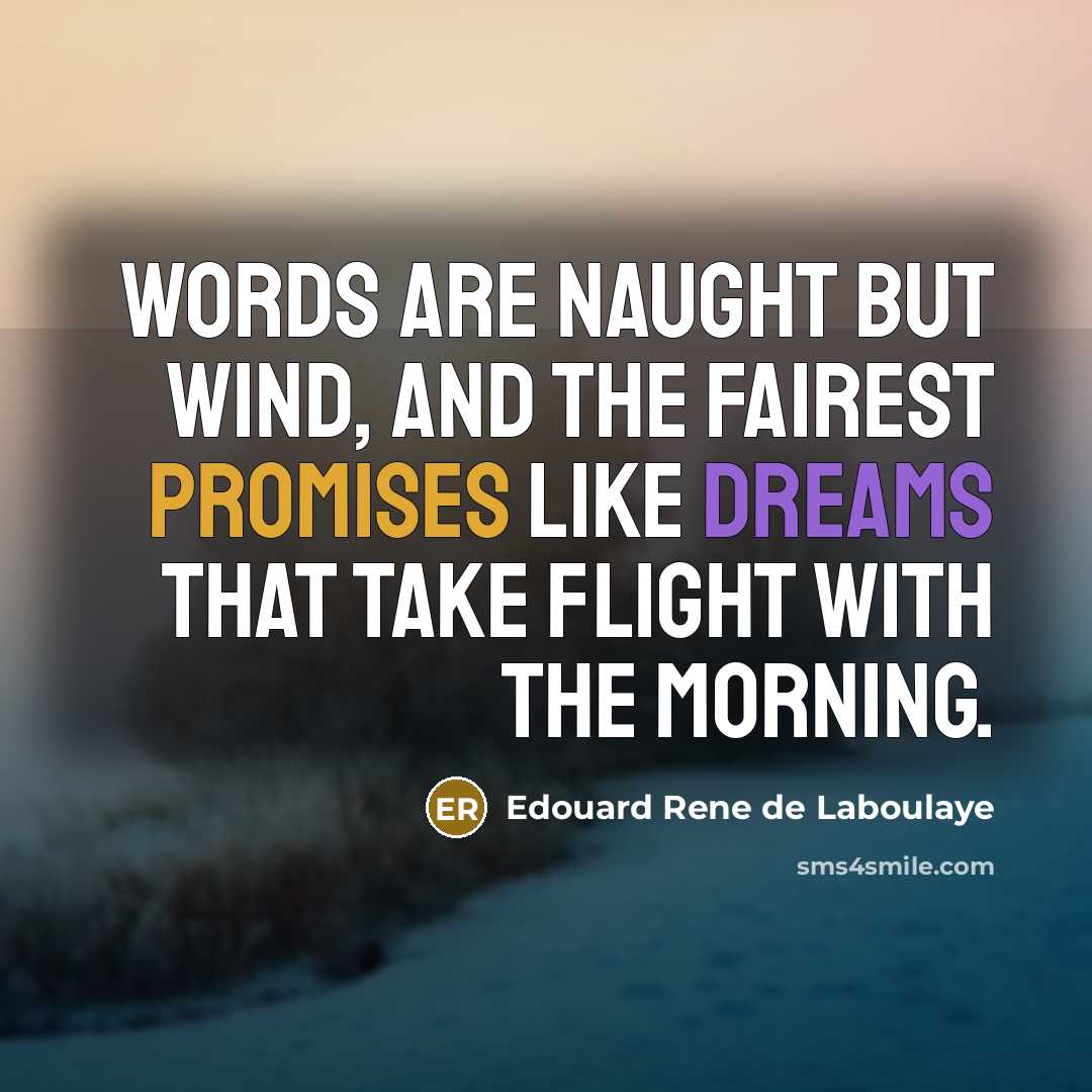 “Words are naught but wind, and the fairest promises like…” quote by Edouard Rene de Laboulaye