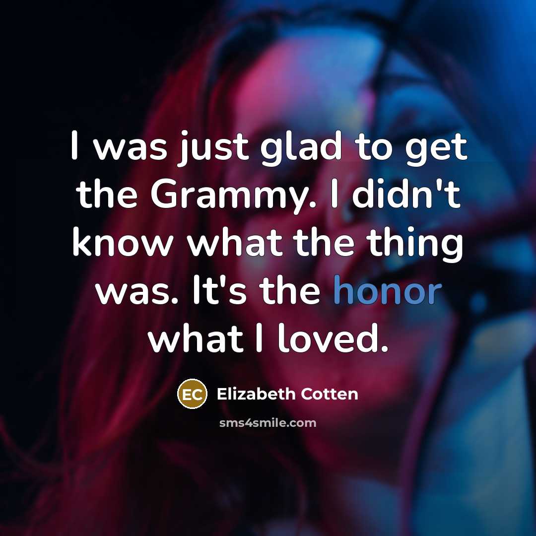 “I was just glad to get the Grammy. I didn't…” quote by Elizabeth Cotten