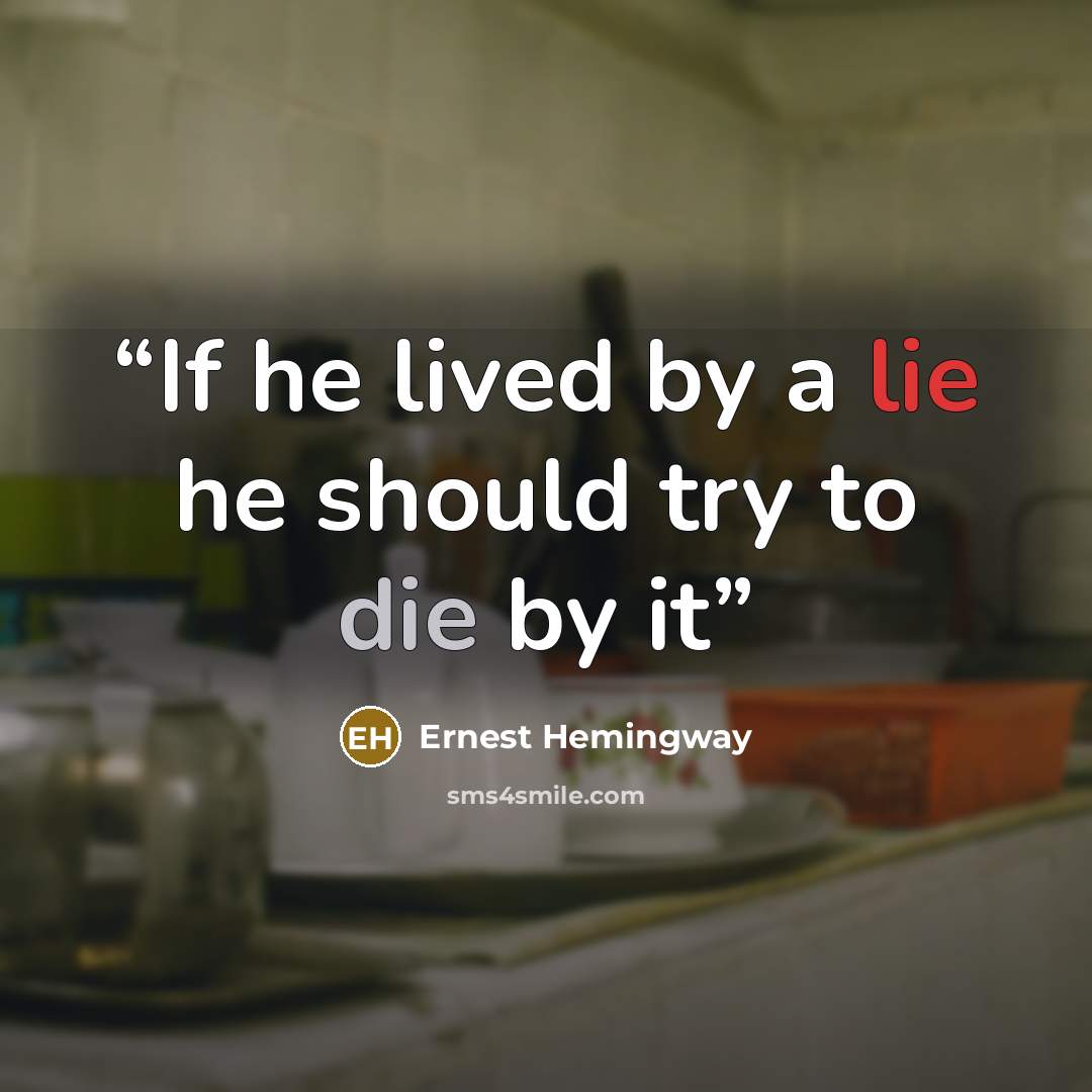 “If he lived by a lie he should try to die by it” quote by Ernest Hemingway