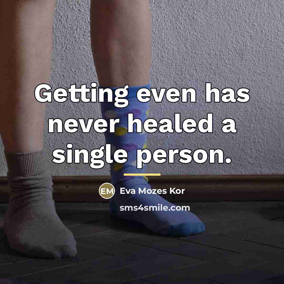 “Getting even has never healed a single person.…” quote by Eva Mozes Kor