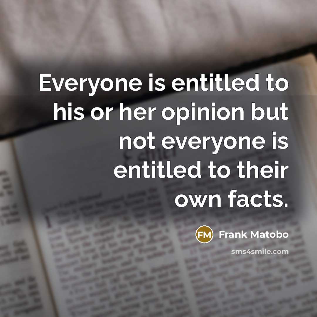 “Everyone is entitled to his or her opinion but not…” quote by Frank Matobo
