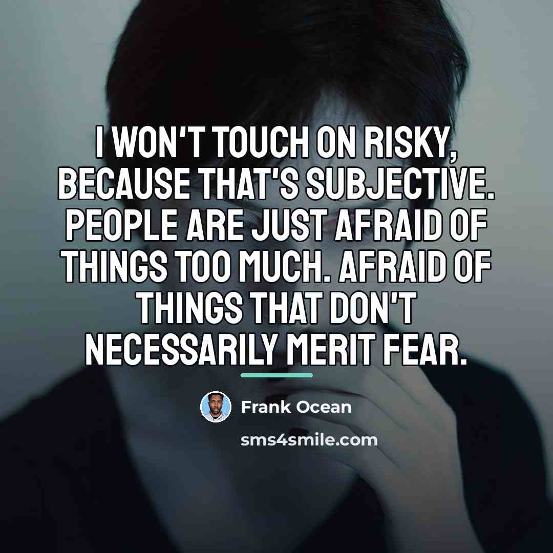 “I won't touch on risky, because that's subjective. People are…” quote by Frank Ocean