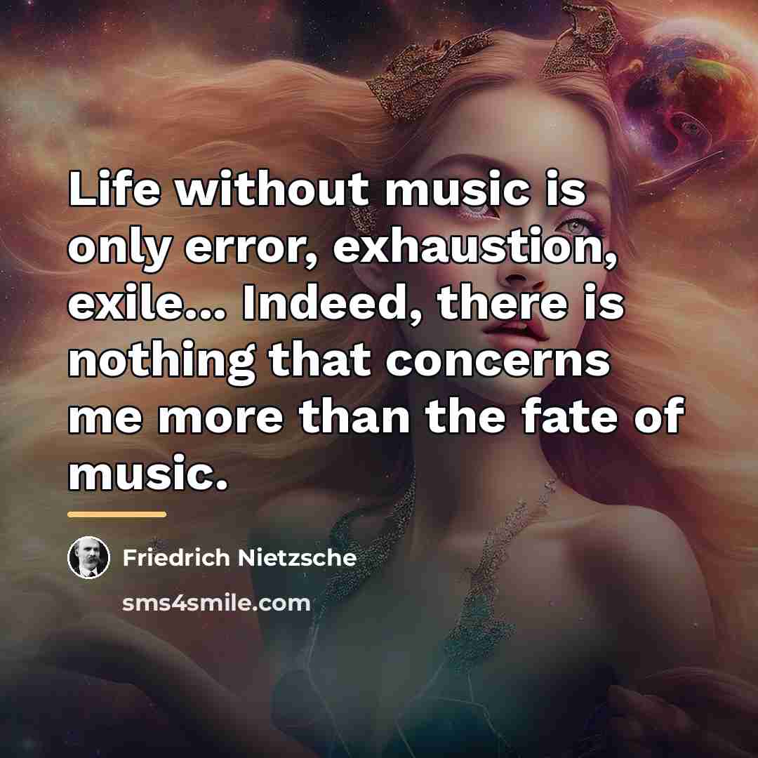 “Life without music is only error, exhaustion, exile... Indeed, there…” quote by Friedrich Nietzsche