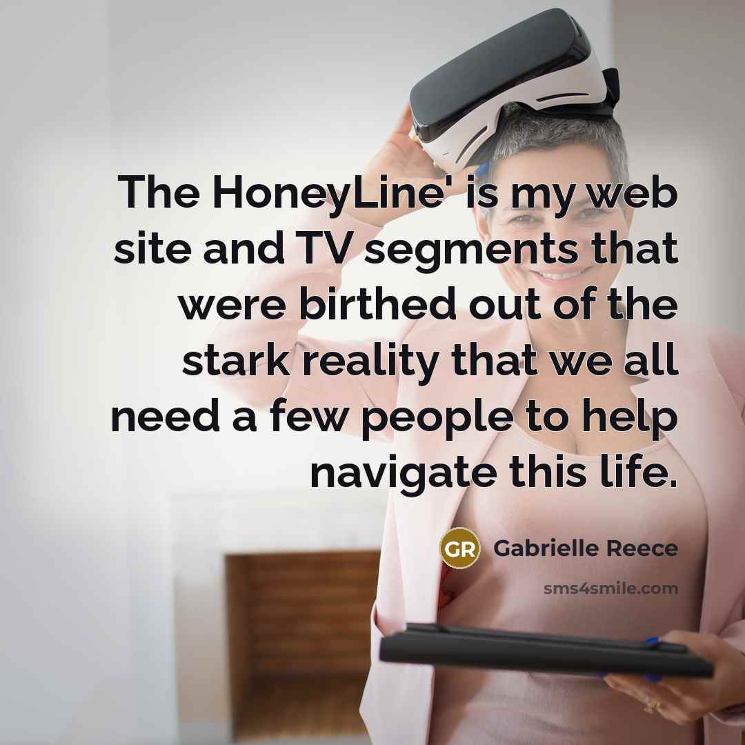“The HoneyLine' is my web site and TV segments that…” quote by Gabrielle Reece