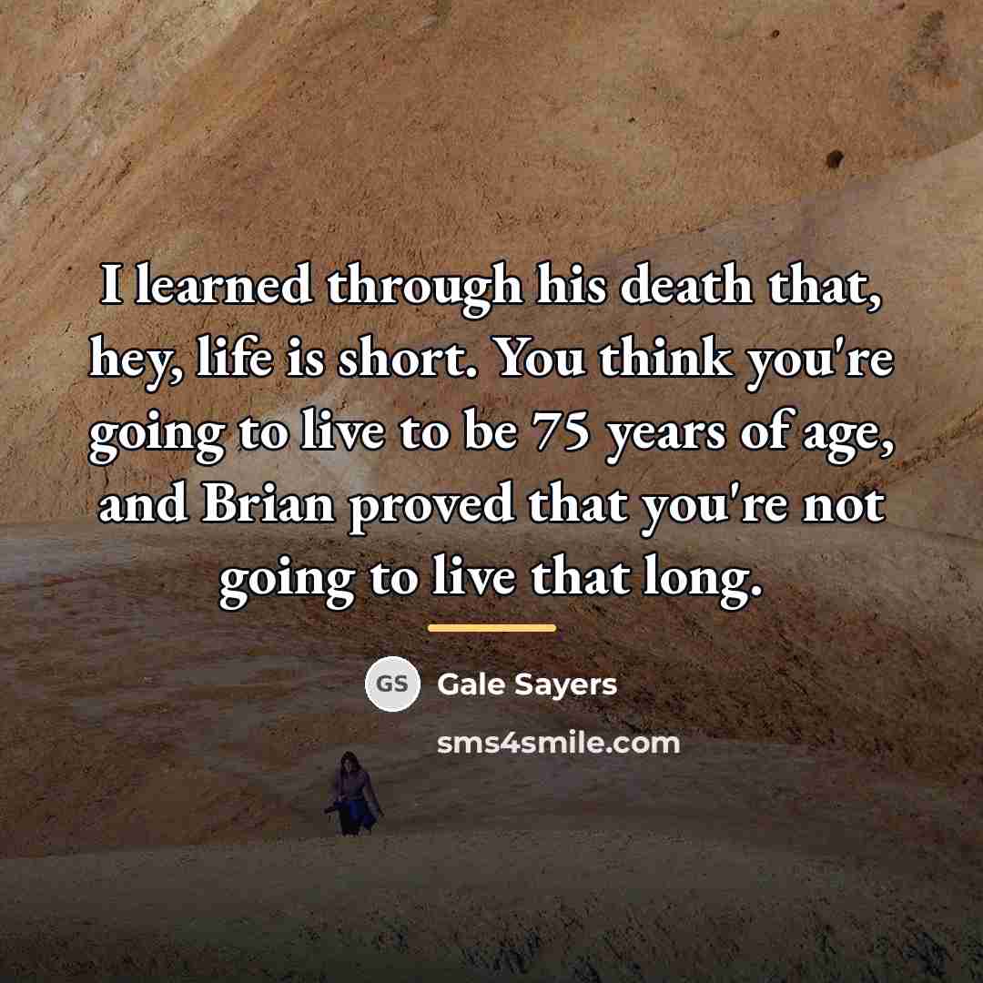 “I learned through his death that, hey, life is short.…” quote by Gale Sayers