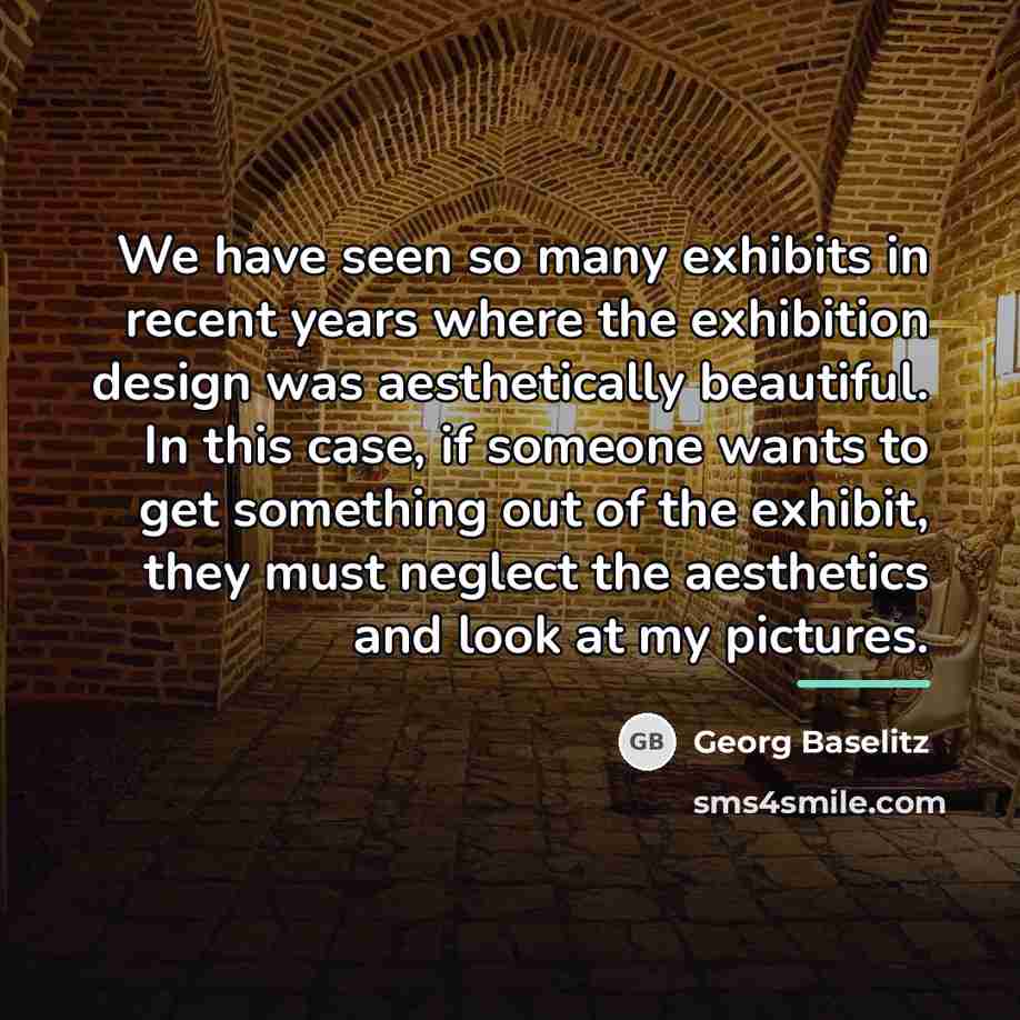 “We have seen so many exhibits in recent years where…” quote by Georg Baselitz