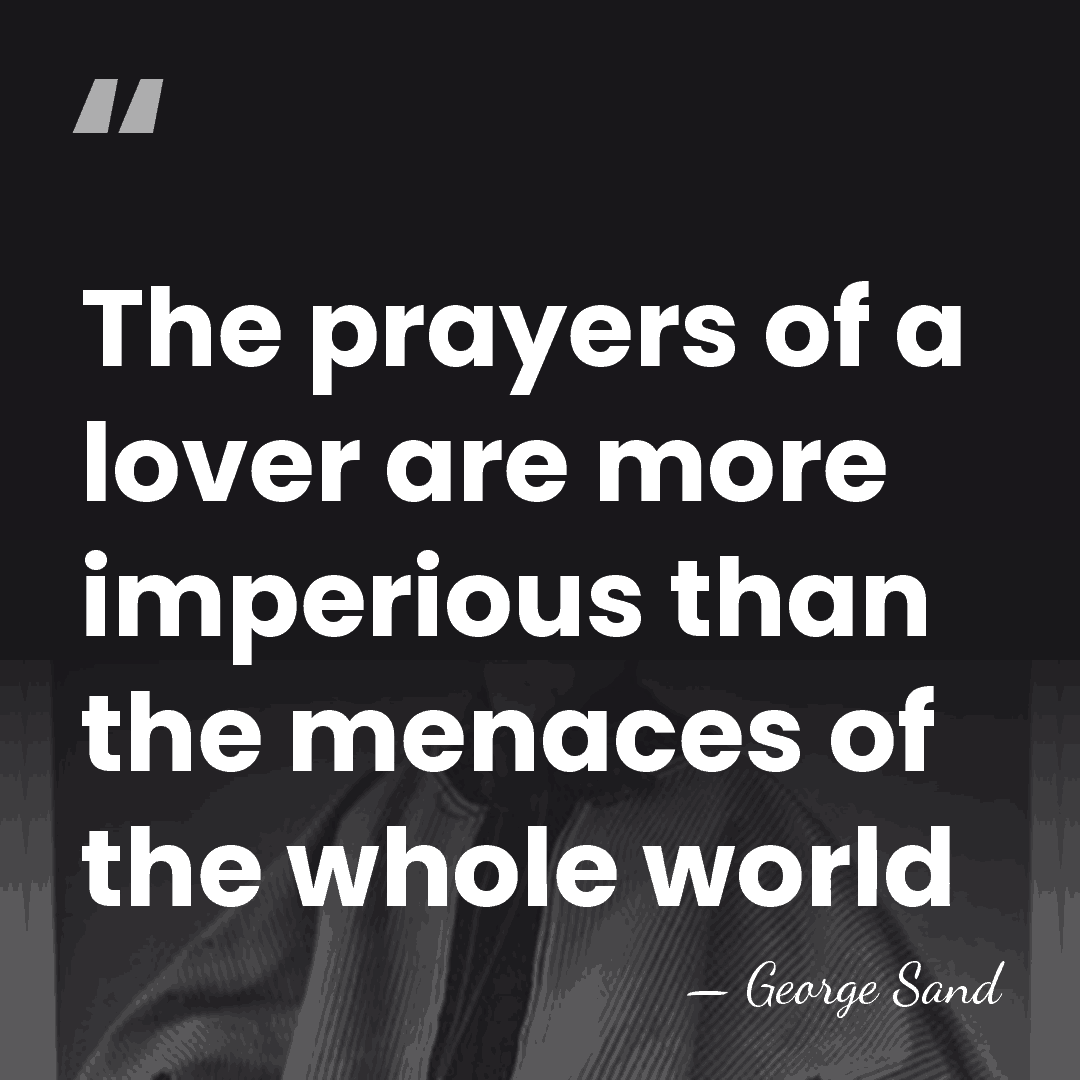 The prayers of a lover are more imperious than the menaces of&hellip; - George Sand