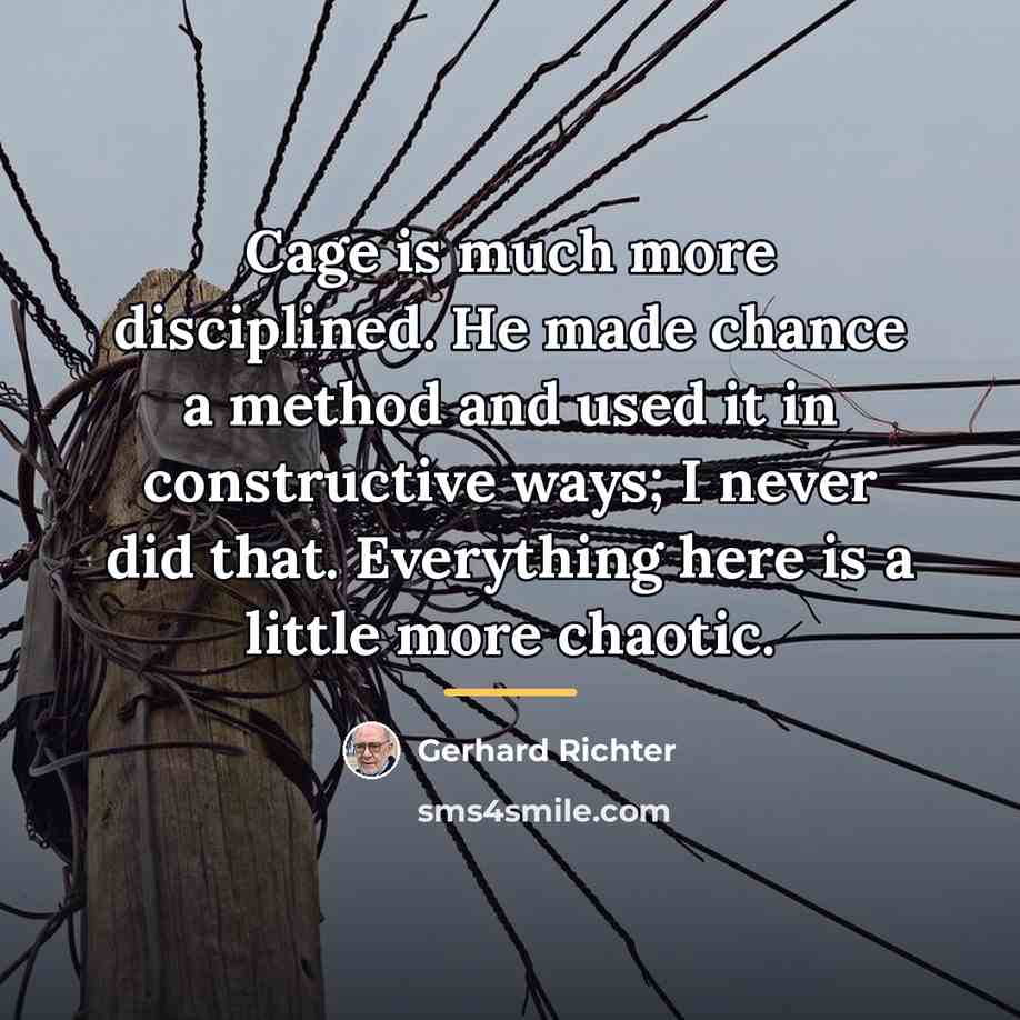 “Cage is much more disciplined. He made chance a method…” quote by Gerhard Richter