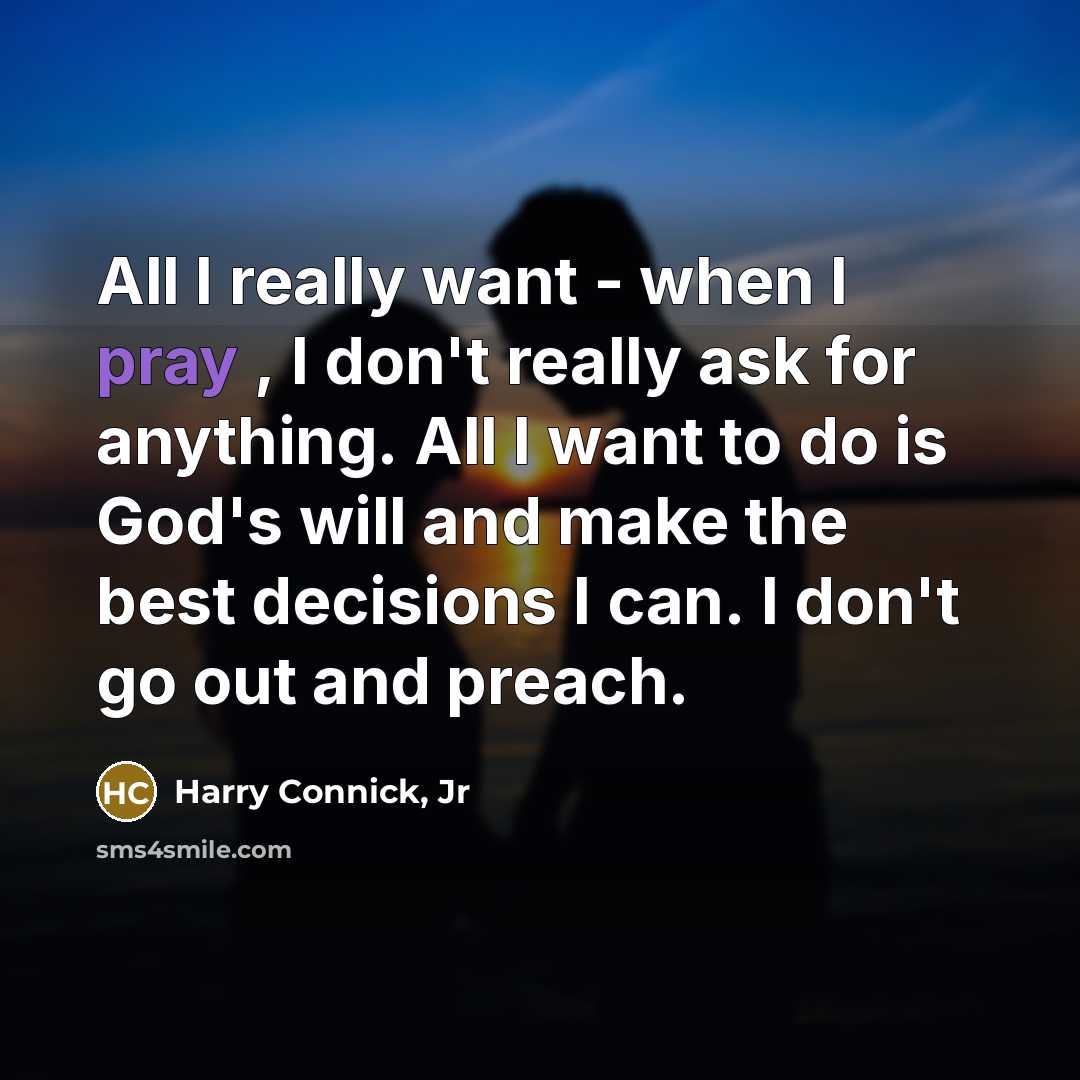 “All I really want - when I pray , I…” quote by Harry Connick, Jr