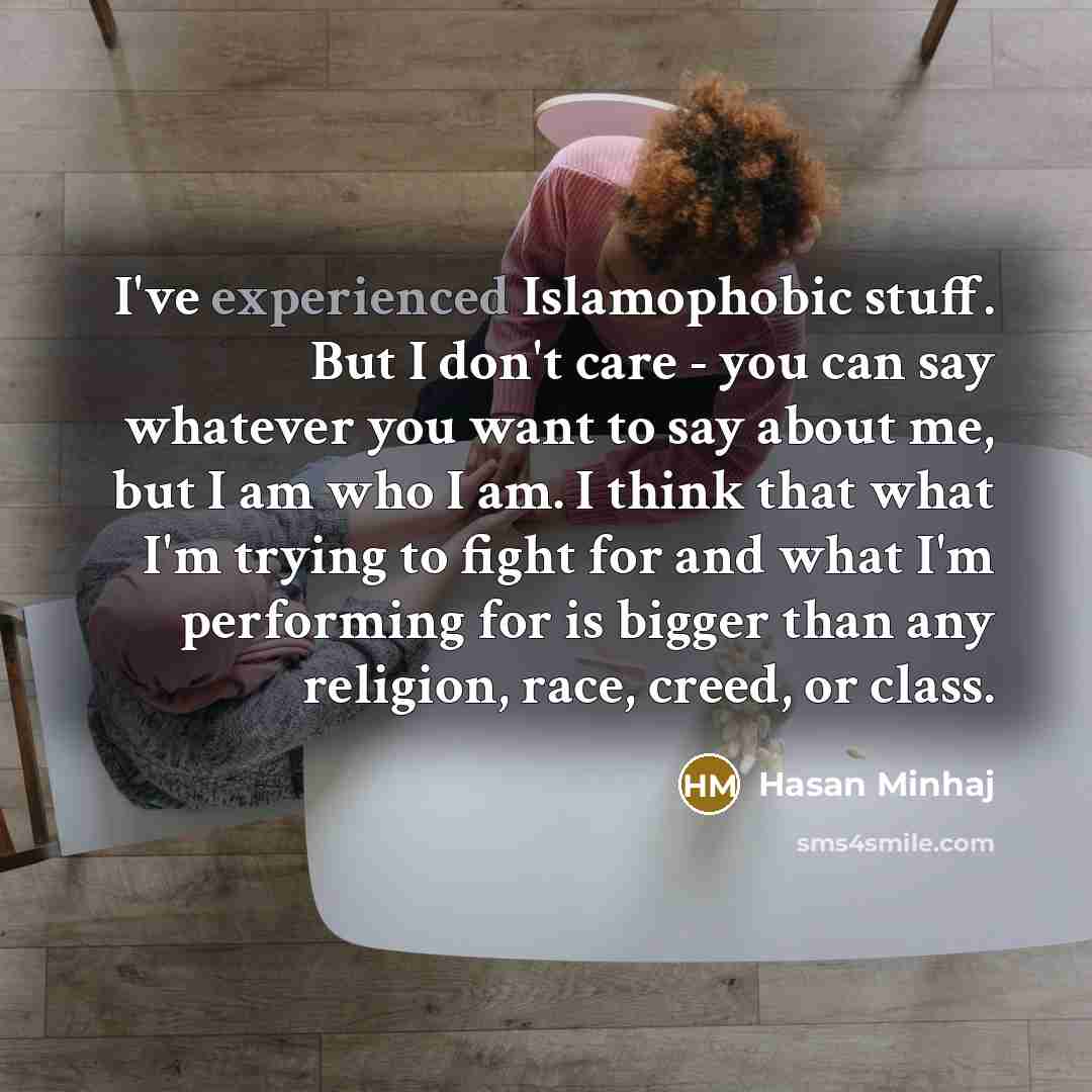 “I've experienced Islamophobic stuff. But I don't care - you…” quote by Hasan Minhaj