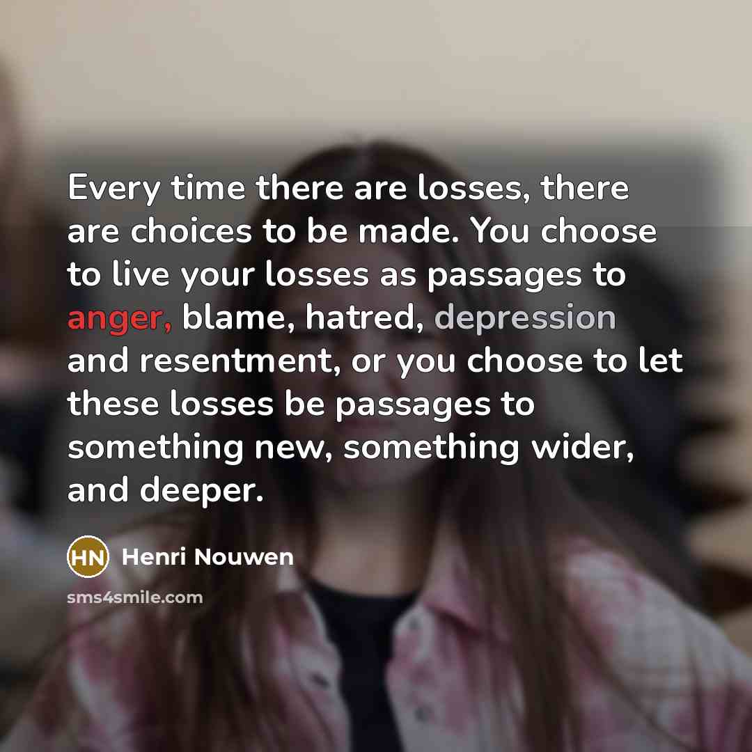 “Every time there are losses, there are choices to be…” quote by Henri Nouwen