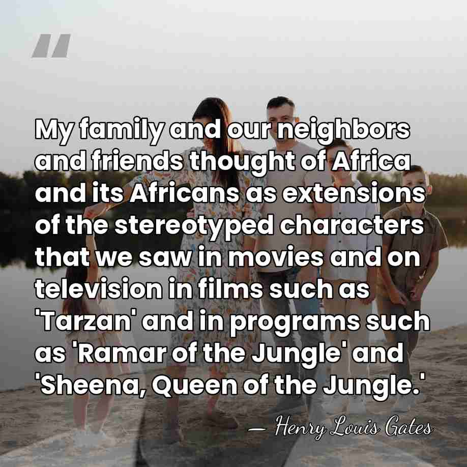 My family and our neighbors and friends thought of Africa and its&hellip; - Henry Louis Gates