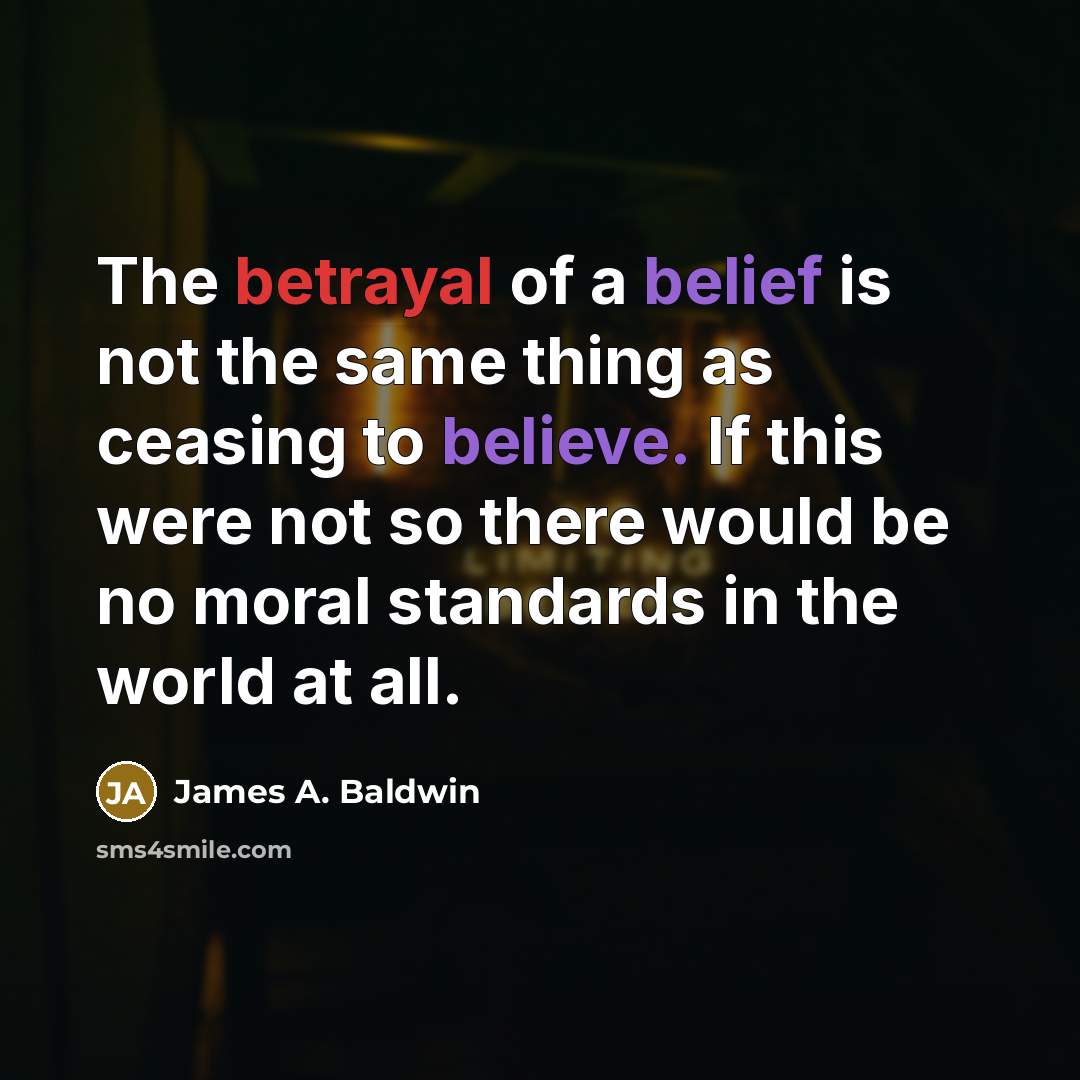 “The betrayal of a belief is not the same thing…” quote by James A. Baldwin
