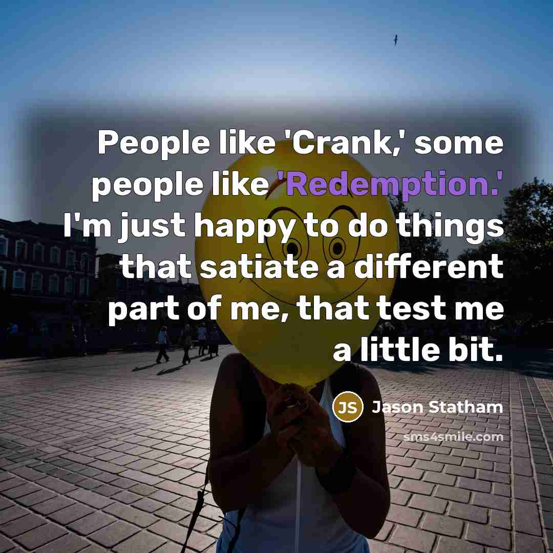 “People like 'Crank,' some people like 'Redemption.' I'm just happy…” quote by Jason Statham
